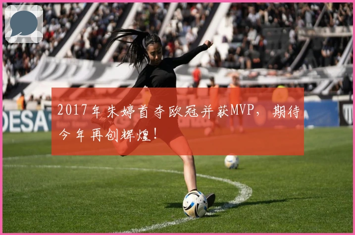 2017年朱婷首夺欧冠并获MVP，期待今年再创辉煌！