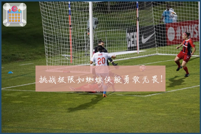 挑战极限如蜘蛛侠般勇敢无畏！