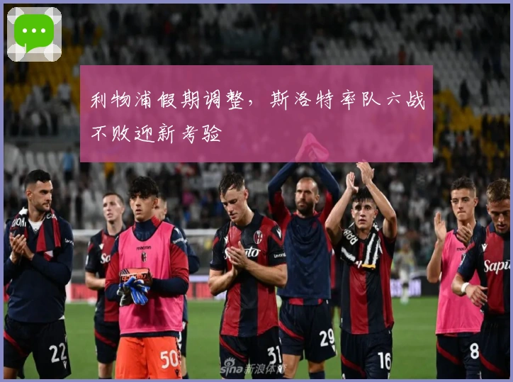 利物浦假期调整，斯洛特率队六战不败迎新考验